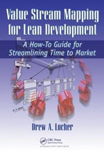 Value Stream Mapping for Lean Development : A How-To Guide for Streamlining Time to Market - Drew A. Locher