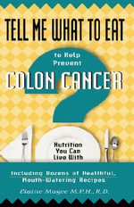 Tell Me What to Eat to Help Prevent Colon Cancer : Nutrition You Can Live with - Elaine Magee