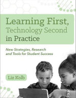 Learning First, Technology Second in Practice : New Strategies, Research and Tools for Student Success - Liz Kolb