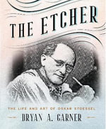 The Etcher : The Life and Art of Oskar Stoessel - Bryan A. Garner