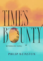Time's Bounty : Rethinking Old Age - Philip Weinstein
