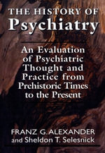 Master Work Series : An Evaluation of Psychiatric Thought and Practice from Prehistoric Times to the Present - Franz G. Allexander