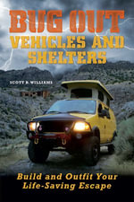 Bug Out Vehicles and Shelters : Build and Outfit Your Life-Saving Escape - Scott Williams