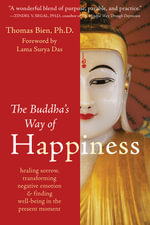 The Buddha's Way of Happiness : Healing Sorrow, Transforming Negative Emotion, and Finding Well-Being in the Present Moment - Thomas Bien