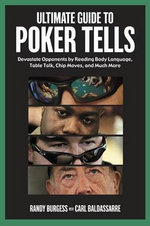Ultimate Guide to Poker Tells : Devastate Opponents by Reading Body Language, Table Talk, Chip Moves, and Much More - Randy Burgess