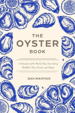 The Oyster Book : A Chronicle of the World's Most Fascinating Shellfish-Past, Present, and Future - Dan Martino