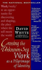 Crossing the Unknown Sea : Work as a Pilgrimage of Identity - David Whyte