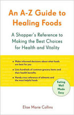 An A-Z Guide to Healing Foods : A Shopper's Reference - Elise Marie Collins