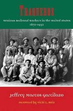 Traqueros : Mexican Railroad Workers in the United States, 1870-1930 - Jeffrey Marcos Garcilazo