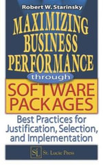 Maximizing Business Performance through Software Packages : Best Practices for Justification, Selection, and Implementation - Robert W. Starinsky