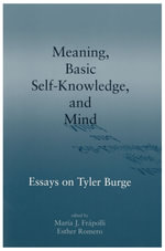 Meaning, Basic Self-Knowledge, and Mind : Essays on Tyler Burge - Maria Frapolli
