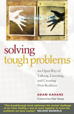 Solving Tough Problems : An Open Way of Talking, Listening, and Creating New Realities - Adam Kahane