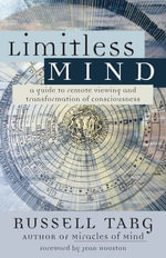 Limitless Mind : A Guide to Remote Viewing and Transformation of Consciousness - Russell Targ