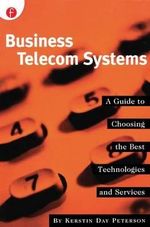 Business Telecom Systems : A Guide to Choosing the Best Technologies and Services - Kerstin Peterson