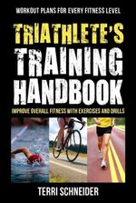 Triathlete's Training Handbook : Improve Overall Fitness With Exercises and Drills - Terri Schneider