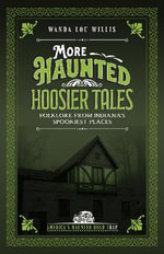 More Haunted Hoosier Tales : Folklore from Indiana's Spookiest Places - Wanda Lou Willis
