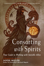 Consorting with Spirits : Your Guide to Working with Invisible Allies - Jason Miller