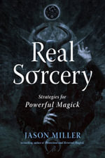 Real Sorcery : Strategies for Powerful Magick - Jason Miller