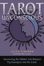 Tarot of the Unconscious : Uncovering the Hidden Link Between Psychoanalysis and the Cards - Aliza Einhorn