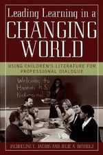 Leading Learning in a Changing World : Using Children's Literature for Professional Dialogue - Jacqueline E. Jacobs