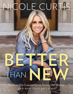 Better Than New : Lessons I've Learned from Saving Old Homes (and How They Saved Me) - Nicole Curtis