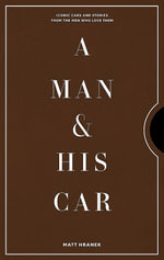 A Man & His Car : Iconic Cars and Stories from the Men Who Love Them - Matt Hranek