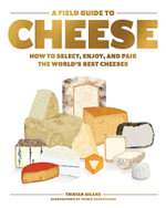 A Field Guide to Cheese : How to Select, Enjoy, and Pair the World's Best Cheeses - Tristan Sicard