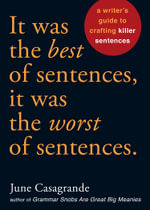 It Was the Best of Sentences, It Was the Worst of Sentences : A Writer's Guide to Crafting Killer Sentences - June Casagrande