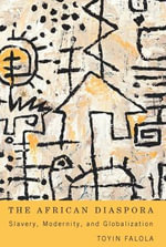 The African Diaspora : Slavery, Modernity, and Globalization - Professor Toyin  Falola