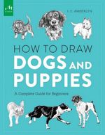 How to Draw Dogs and Puppies : A Complete Guide for Beginners - J.C. Amberlyn