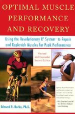 Optimal Muscle Performance and Recovery : Using the Revolutionary R4 System to Repair and Replenish Muscles for Peak Performance, Revised and Expanded Second Edition - Edmund R. Burke, Ph.D.