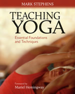 Teaching Yoga : Essential Foundations and Techniques - Mark Stephens