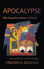 Apocalypse: The Transformation of Earth : An Esoteric Mineralogy - Friedrich Benesch