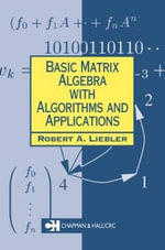 Basic Matrix Algebra with Algorithms and Applications : Chapman Hall/CRC Mathematics Series - Robert A. Liebler