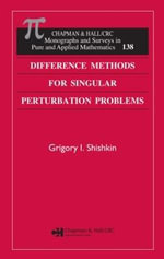 Difference Methods for Singular Perturbation Problems : CHAPMAN AND HALL /CRC MONOGRAPHS AND SURVEYS IN PURE AND APPLIED MATHEMATICS - Grigory I. Shishkin