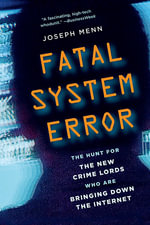 Fatal System Error : The Hunt for the New Crime Lords Who Are Bringing Down the Internet - Joseph Menn