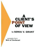 A Client's Point of View : Excerpts From: Writ of Certiorari - Sonia V. Grant
