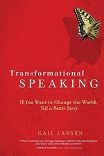 Transformational Speaking : If You Want to Change the World, Tell a Better Story - Gail Larsen