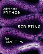 Advanced Python Scripting for ArcGIS Pro - Paul A. Zandbergen