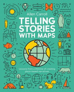 Telling Stories with Maps : Lessons from a Lifetime of Creating Place-Based Narratives - Allen Carroll