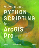 Advanced Python Scripting for ArcGIS Pro - Paul A. Zandbergen