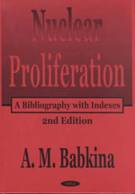 Nuclear Proliferation : An Annotated Biography : An Annotated Biography - A M Babkina