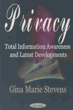 Privacy : Total Information Awareness Programs and Latest Developments : Total Information Awareness Programs and Latest Developments - Gina Marie Stevens