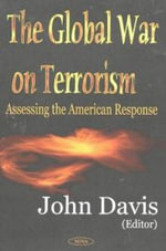 Global War on Terrorism : Assessing the American Response : Assessing the American Response - John Davis