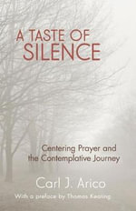 A Taste of Silence : Centering Prayer and the Contemplative Journey - Carl  J. Arico