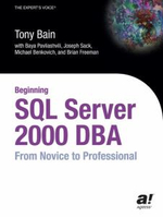 Beginning SQL Server 2000 DBA : From Novice to Professional - Tony Bain
