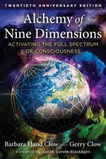Alchemy of Nine Dimensions : Activating the Full Spectrum of Consciousness - Barbara Hand Clow