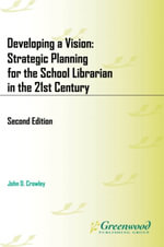 Developing a Vision : Strategic Planning for the School Librarian in the 21st Century - John D. Crowley