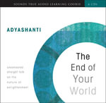 The End of Your World : Uncensored Straight Talk on the Nature of Enlightenment - Adyashanti