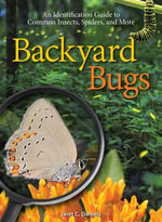 Backyard Bugs : An Identification Guide to Common Insects, Spiders, and More - Jaret C. Daniels
